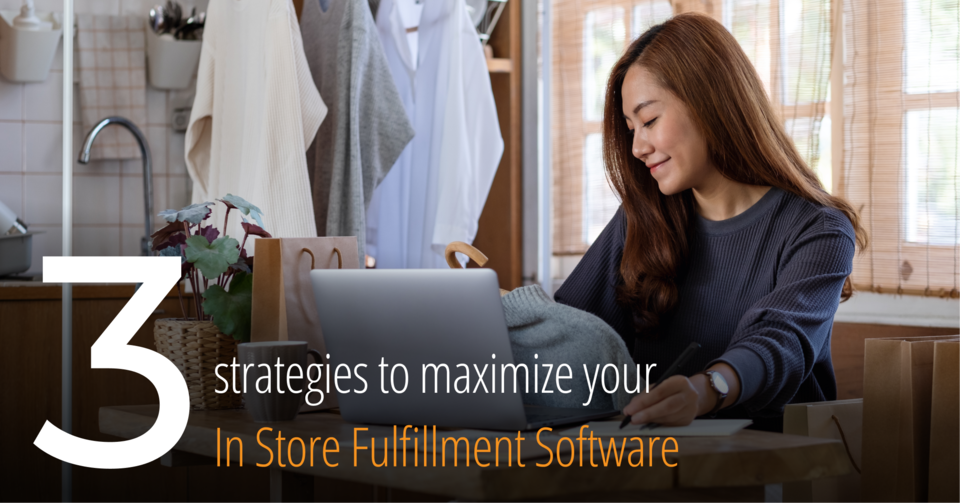 3 Strategies to Maximize Your In Store Fulfillment Software