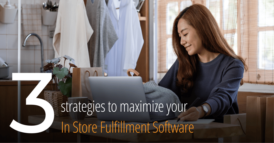 3 Strategies to Maximize Your In Store Fulfillment Software