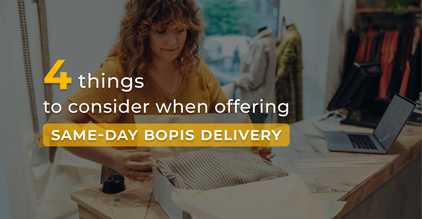 4 Things to Consider When Offering Same-Day BOPIS Delivery