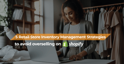 5 Retail Store Inventory Management Strategies To Avoid Overselling On Shopify
