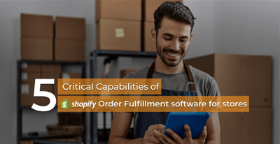 5 Critical Capabilities of Shopify Order Fulfillment Software for Stores