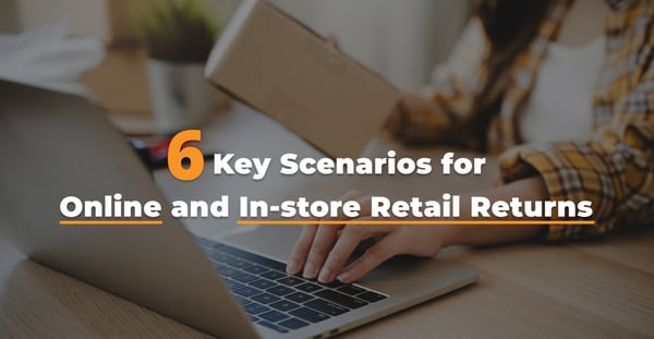 6 Key Scenarios For Online and In-Store Retail Returns