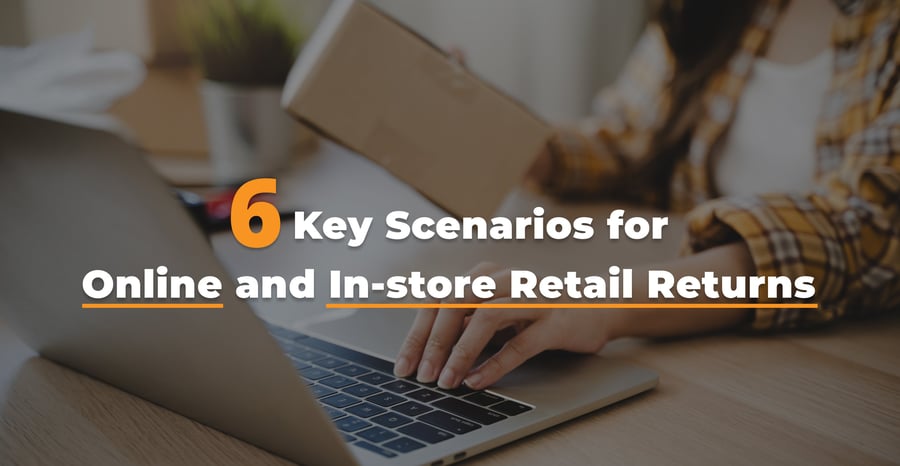 6 Key Scenarios For Online and In-Store Retail Returns