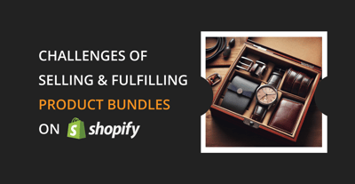 Challenges of Selling and Fulfilling Product Bundles on Shopify