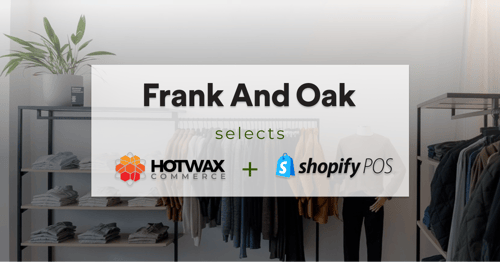 Frank and Oak, Unified Commerce Group omnichannel with HotWax Commerce