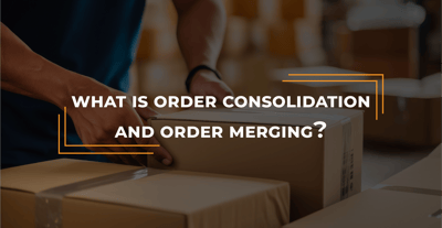 What is Order Consolidation and Order Merging?