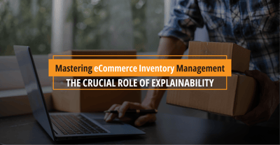 Mastering eCommerce Inventory Management: The Crucial Role of Explainability
