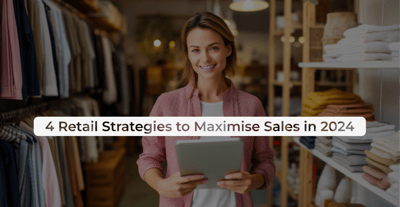 4 Retail Strategies to Maximise Sales in 2024