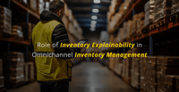 Role of Inventory Explainability in Omnichannel Inventory Management-1