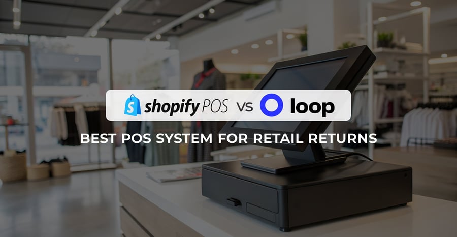Shopify POS vs Loop POS: Best POS System for Retail Returns