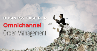 The Business Case for Omnichannel Order Management