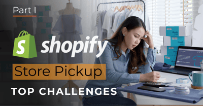 Top Challenges of Shopify Store Pickup: Part I