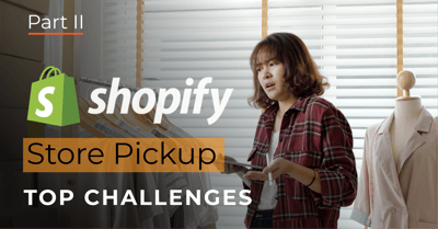 Top Challenges of Shopify Store Pickup: Part II