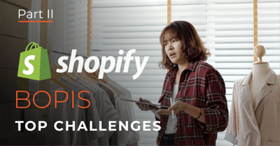 Top Challenges of Shopify Buy Online Pick-Up In Store: Part II