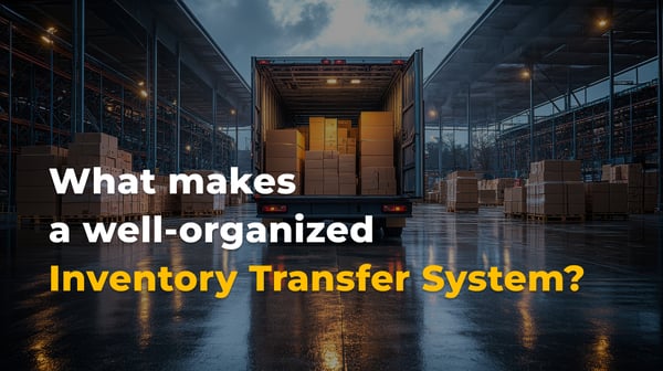 What Makes a Well-Organized Inventory Transfer System?
