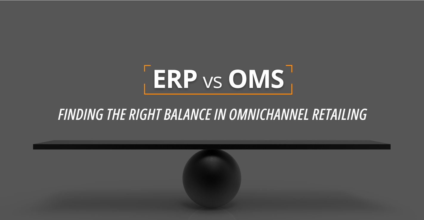 ERP vs OMS : Finding the Right Balance in Omnichannel Retailing
