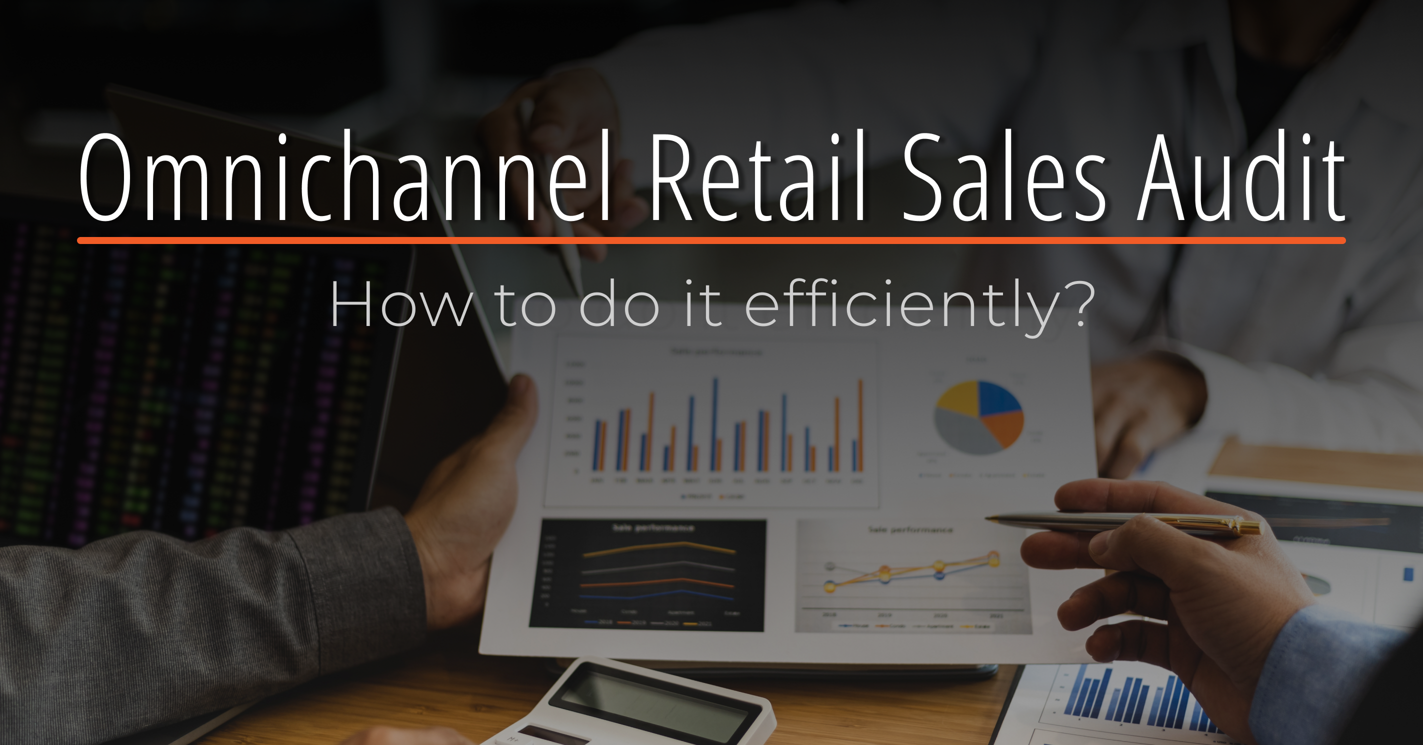 Charts and reports on a desk for an omnichannel retail sales audit