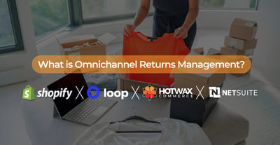 What is Omnichannel Returns Management? How to Guide: Shopify x Loop Returns x HotWax x NetSuite