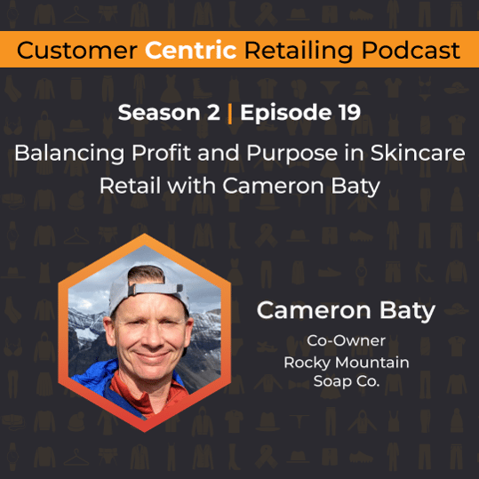 Customer Centric Retailing podcast cover with Cameron Baty, Co-Owner of Rocky Mountain Soap Co., on balancing profit and purpose in skincare retail
