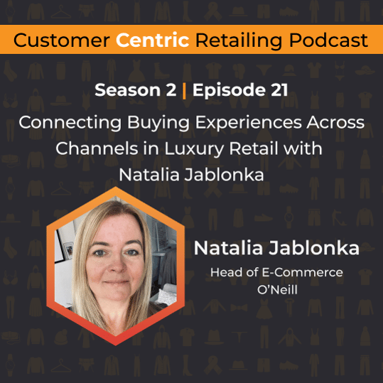Customer Centric Retailing podcast cover with Natalia Jablonka, Head of E-Commerce at O'Neill, on connecting buying experiences across channels in luxury retail