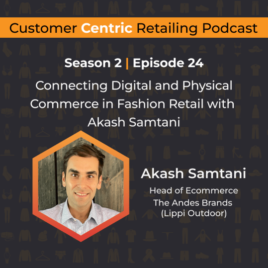Customer Centric Retailing podcast cover with Akash Samtani, Head of Ecommerce at The Andes Brands (Lippi Outdoor), on connecting digital and physical commerce in fashion retail