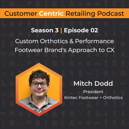 Customer Centric Retailing podcast cover with Mitch Dodd, President of Kintec Footwear + Orthotics, on how a custom orthotics and performance footwear brand approaches CX