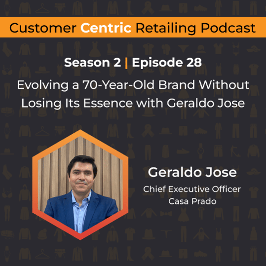 Customer Centric Retailing podcast cover with Geraldo Jose, Chief Executive Officer of Casa Prado, on evolving a 70-year-old brand without losing its essence