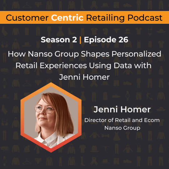 Customer Centric Retailing podcast cover with Jenni Homer, Director of Retail and Ecom at Nanso Group, on how Nanso Group personalizes retail experiences with data