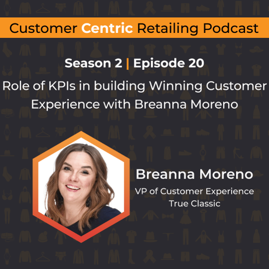 Customer Centric Retailing podcast cover with Breanna Moreno, VP of Customer Experience at True Classic, on KPIs that build a winning customer experience