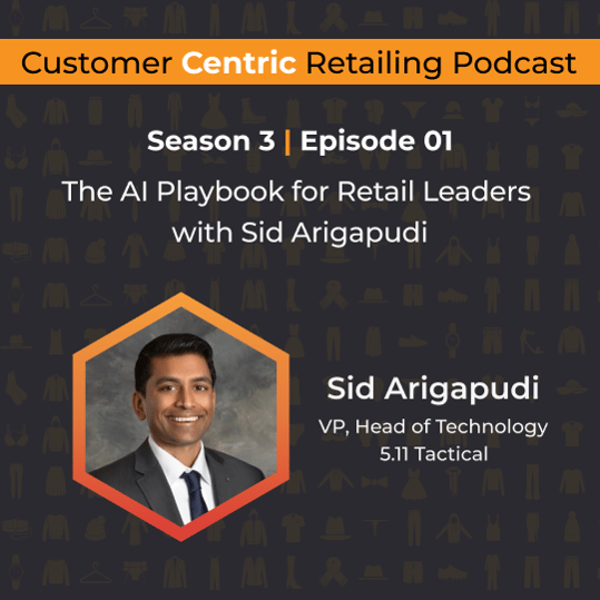 Customer Centric Retailing podcast cover with Sid Arigapudi, VP, Head of Technology at 5.11 Tactical, on the AI playbook for retail leaders