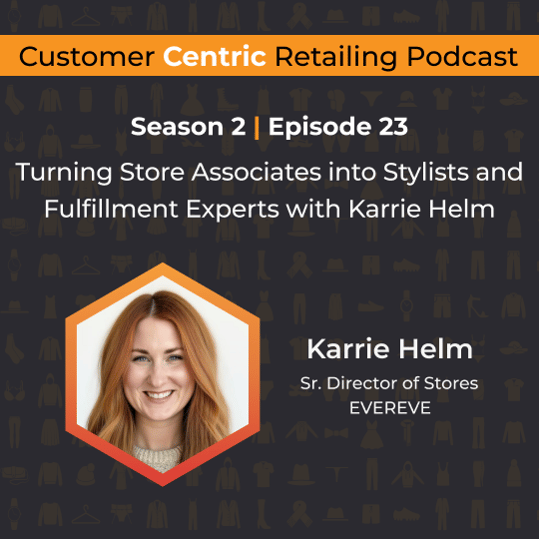 Customer Centric Retailing podcast cover with Karrie Helm, Sr. Director of Stores at EVEREVE, on turning store associates into stylists and fulfillment experts