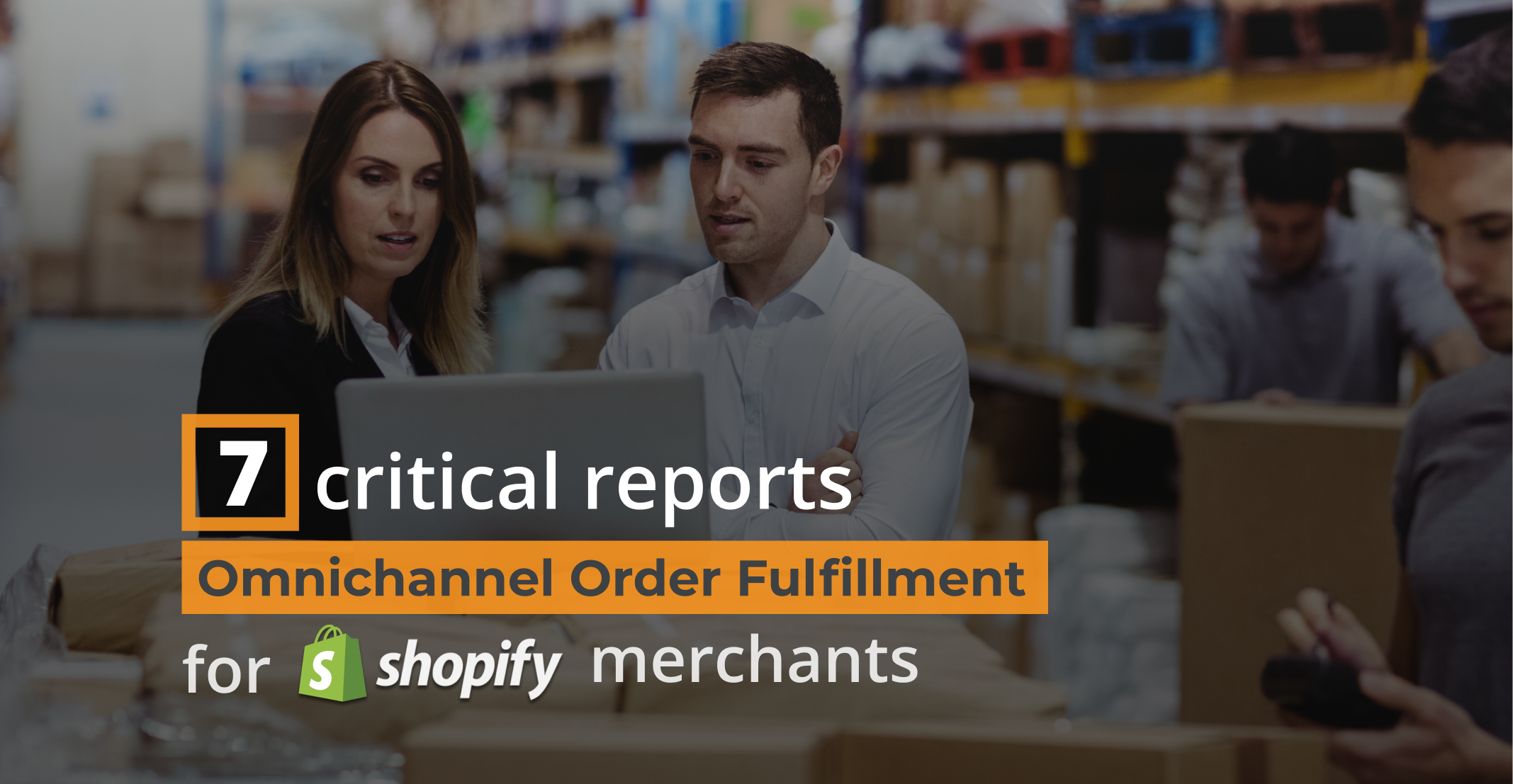 7 Critical Omnichannel Order Fulfillment Reports For Shopify Merchants