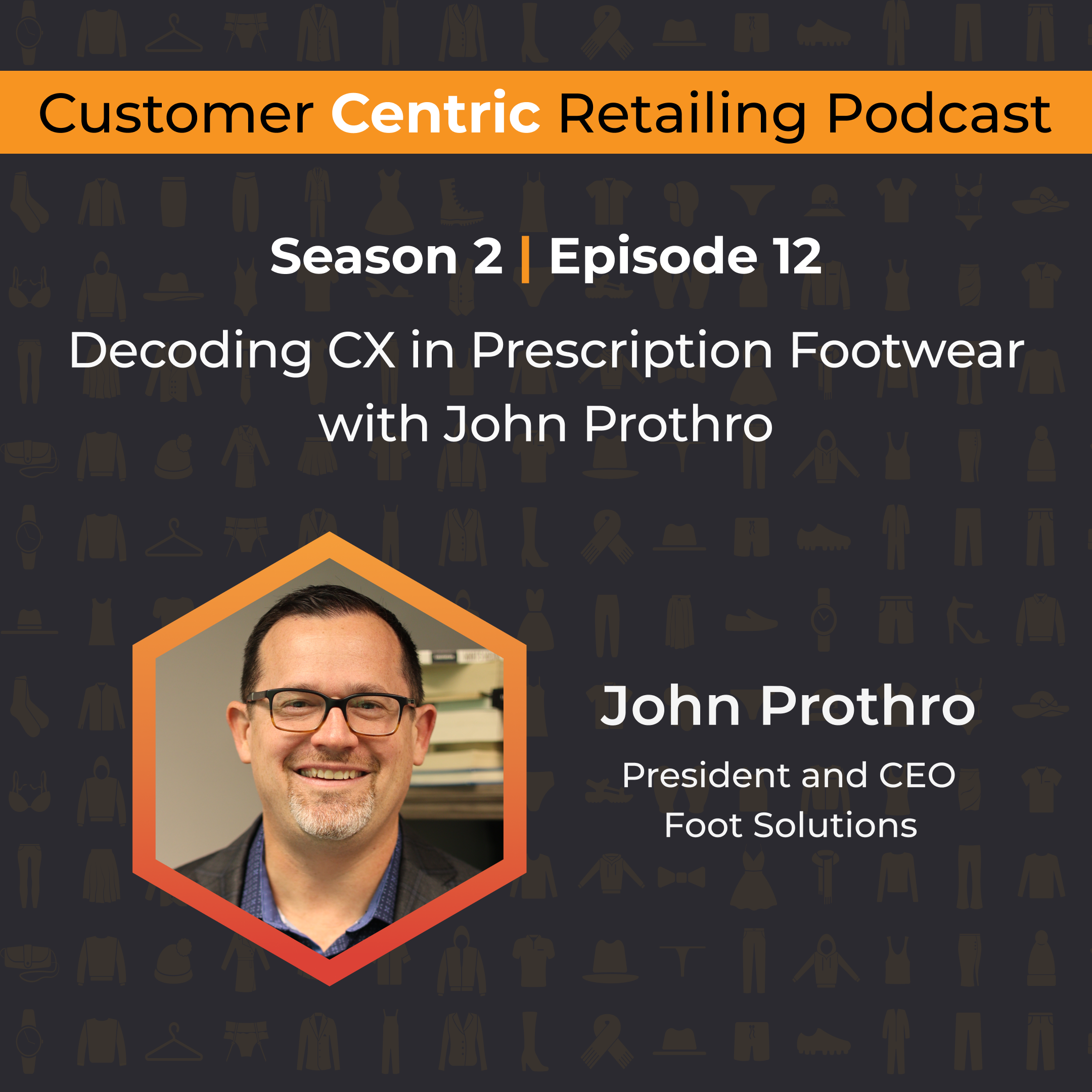 Decoding CX in Prescription Footwear with John Prothro