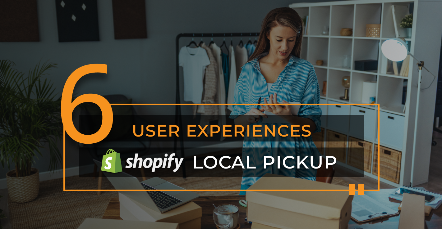 6 User Experiences to consider for Shopify Local PickUp
